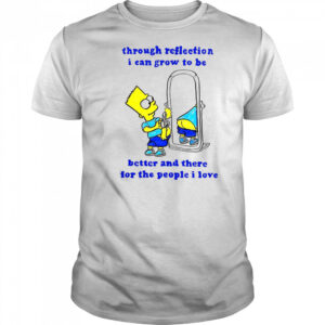 Funny Bart Through Reflection I Can Grow To Be Better And There For The People I Love T-Shirt