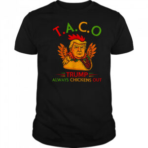 Funny Trump Taco Trump Always Chickens Out T Shirt