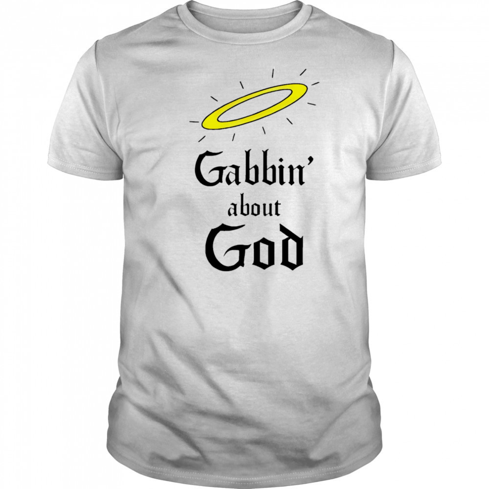 Gabbin’ about God shirt