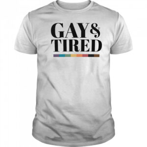 Gay and tired shirt