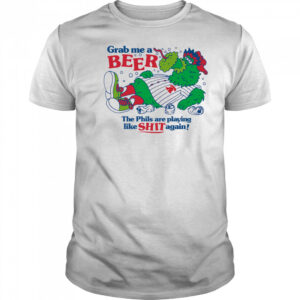 Grab me a beer the Phils are playing like shit again shirt