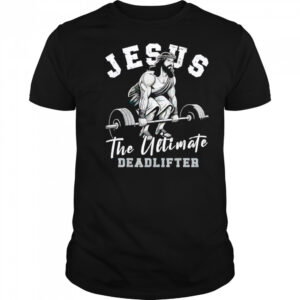Gym Jesus The Ultimate Deadlifter shirt
