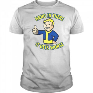 Hang In There It Gets Worse Sarcastic Thumb Fallout T-Shirt