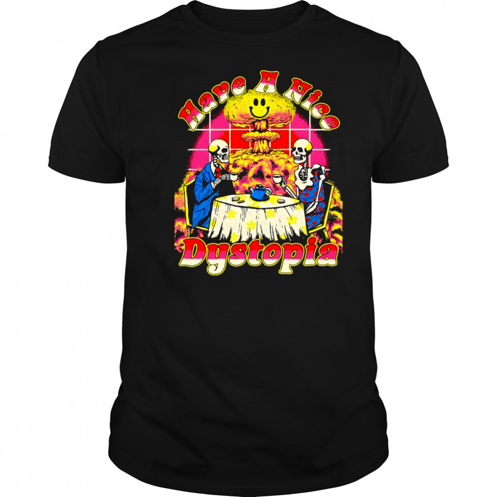 Have a nice Dystopia shirt