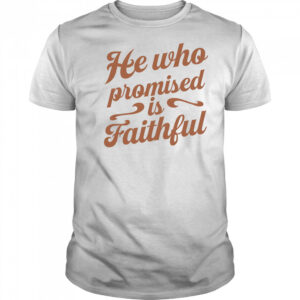 He who promised is faithful shirt