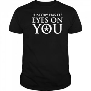 History Has Its Eyes On You letter shirt