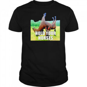 Hold Your Horses reverse shirt