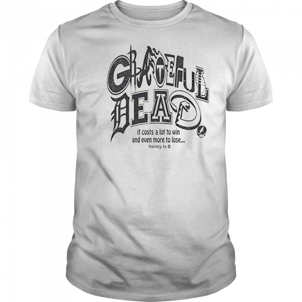 Honey TV Grateful Dead Sports It Costs A Lot To Win And Even More To Lose T-Shirt