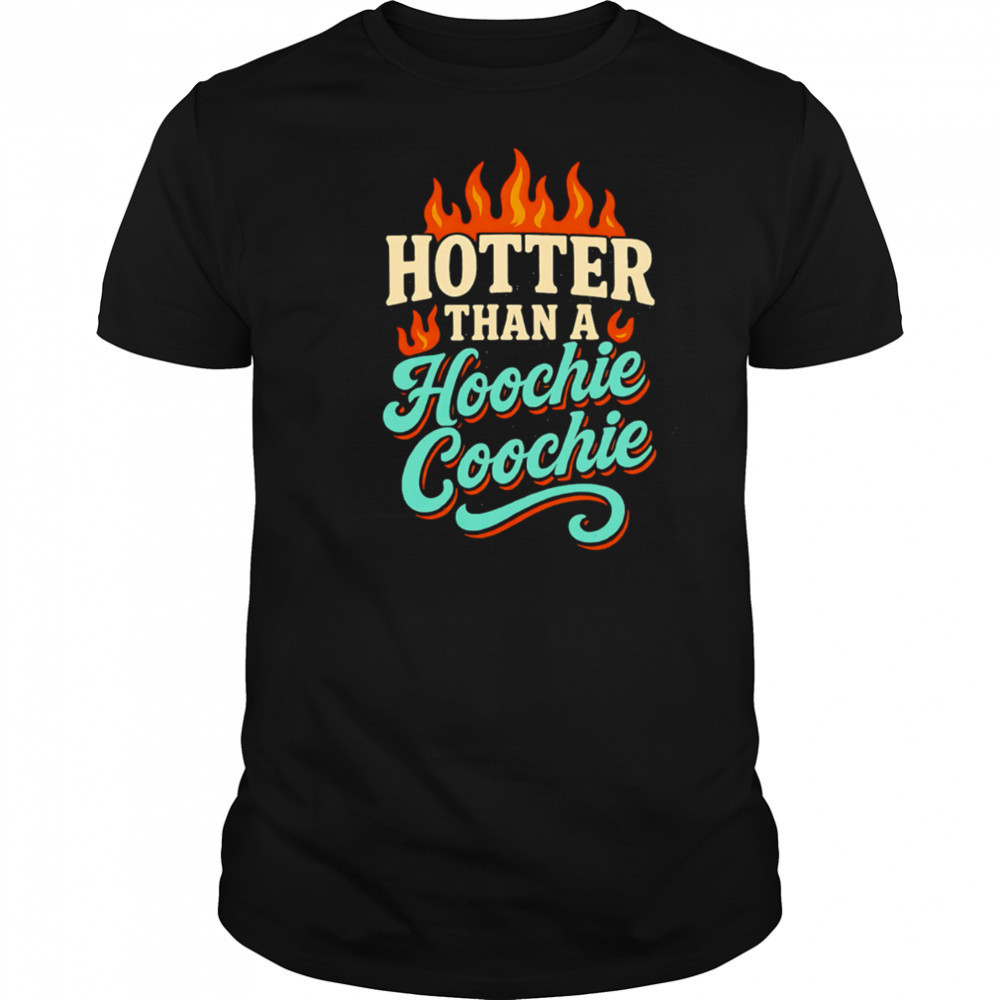 Hotter Than A Hoochie Coochie burning meme summer shirt