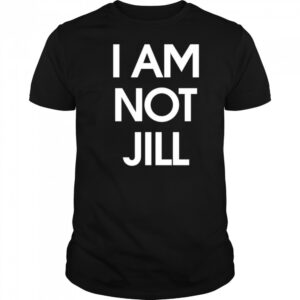 I am not Jill shirt