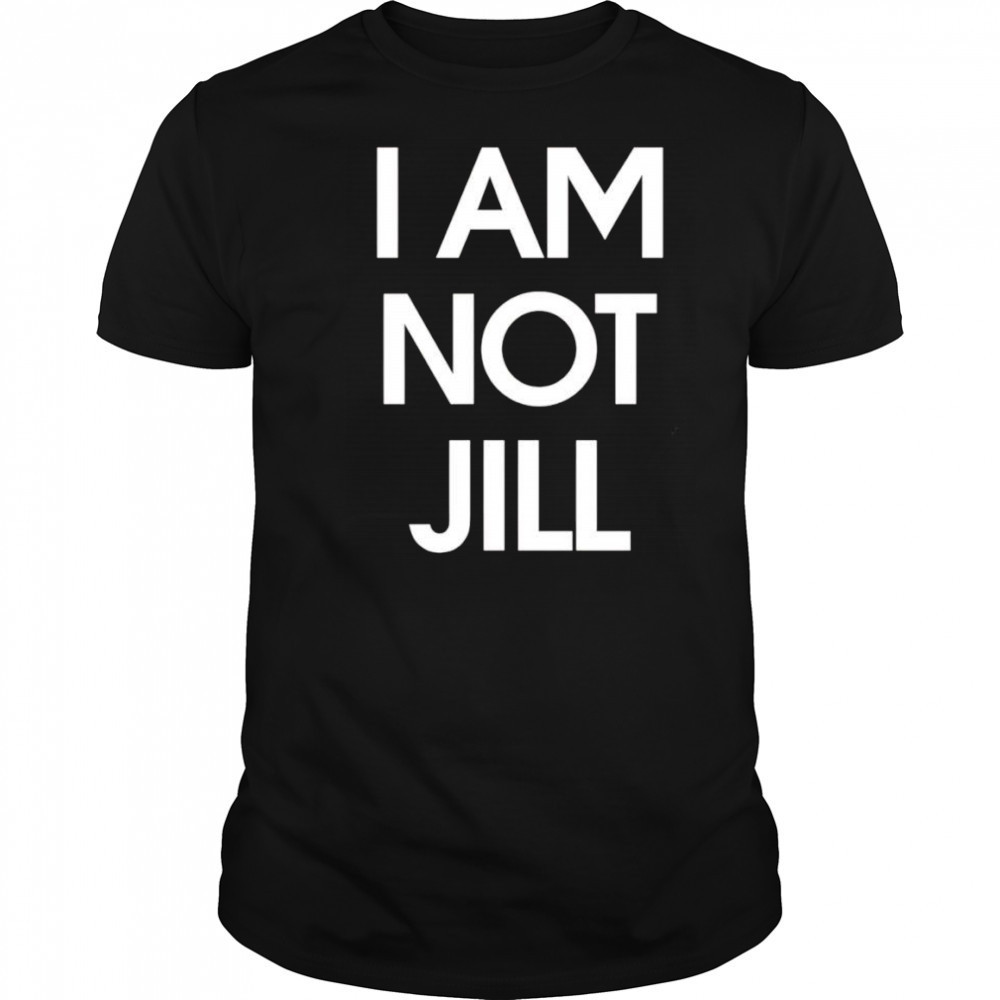 I am not Jill shirt