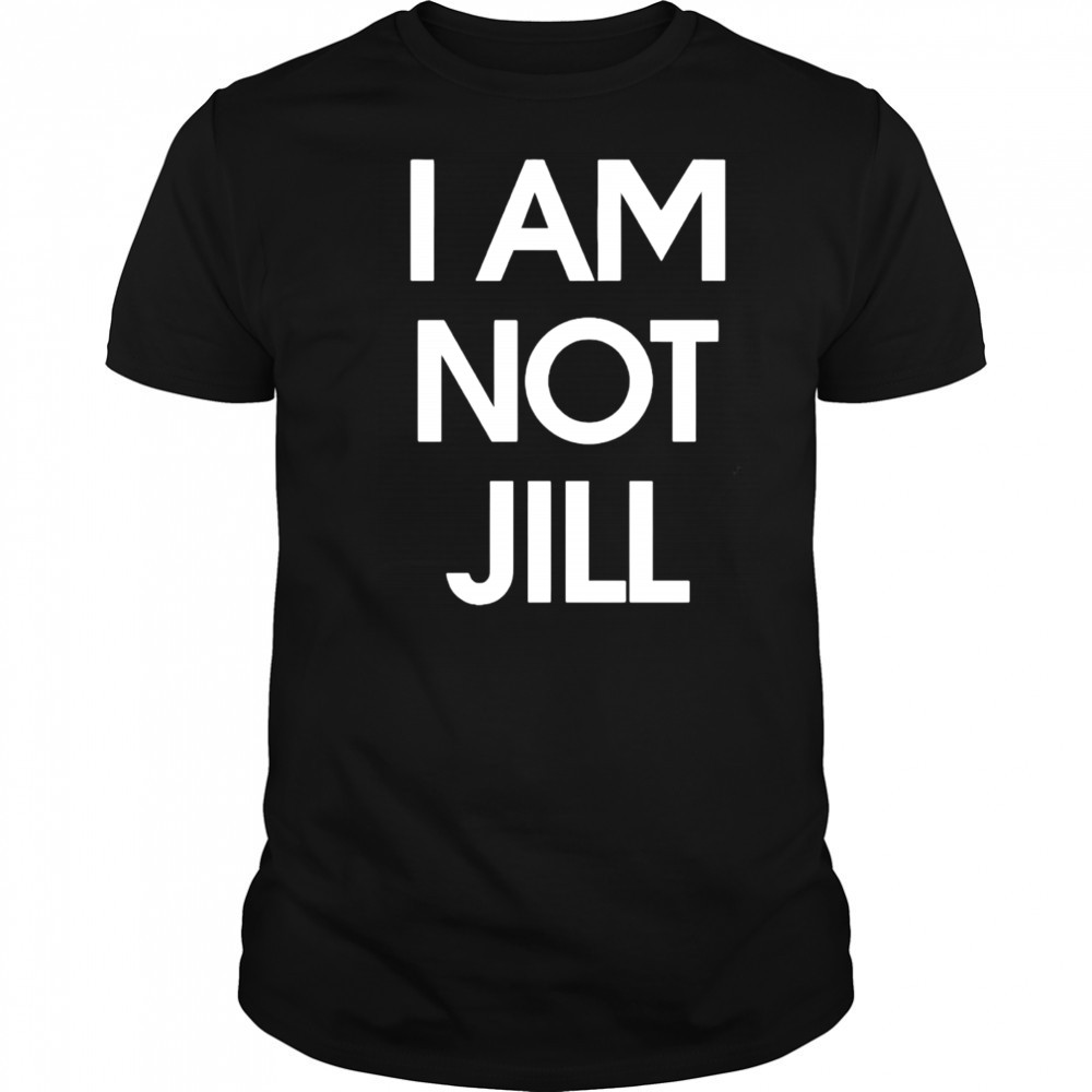 I Am Not Jill shirt