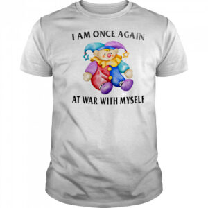 I am once again at war with myself shirt