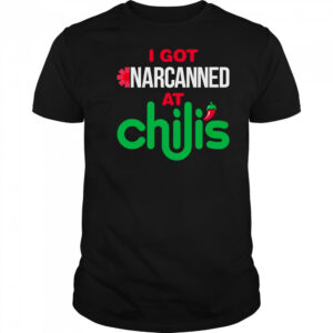 I got narcanned at a Chilis Chain Restaurant shirt