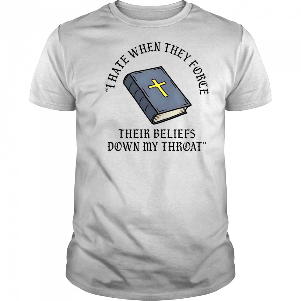 I Hate When They Force Their Beliefs Down My Throat Christian Bible T-Shirt