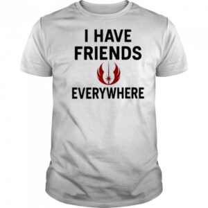 I Have Friends Everywhere Star Wars shirt