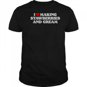 I Heart Making Strawberries And Cream T-Shirt