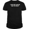 I just got laid off can you help shirt