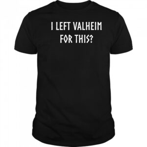 I left valheim for this shirt