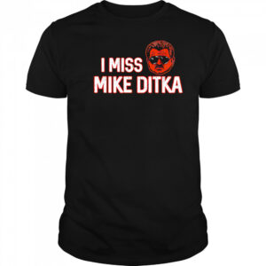 I Miss Mike Ditka Chicago Football shirt