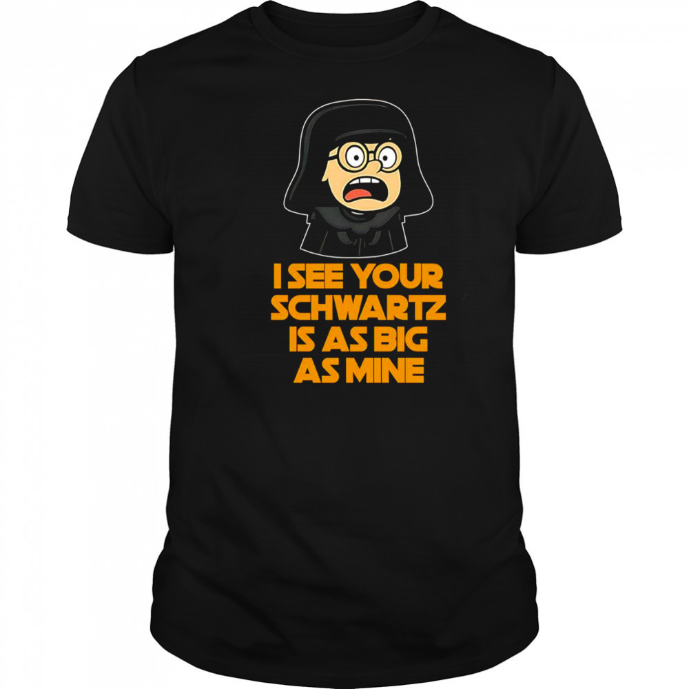 I see your Schwartz is as big as mine shirt