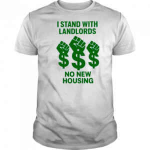 I Stand With Landlords No New Housing shirt