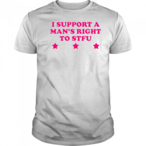 I Support A Man’s Right To STFU T-Shirt