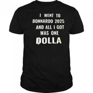 I went to bonnaroo 2025 and all I got was one dolla shirt