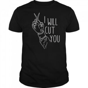 I Will Cut You T-Shirt