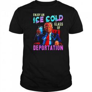 ICE Enjoy An Ice Cold Glass Of Deportation Shirt
