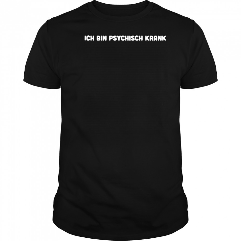 Ich Bin Psychisch Krank T-Shirt