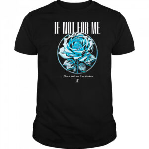 If not for me blue rose shirt