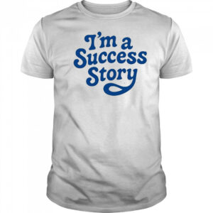 I’m A Success Story T-Shirt
