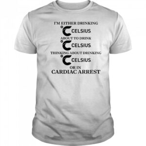 I’m Either Drinking Energy Drink Or In Cardiac Arrest T-Shirt