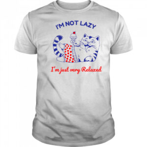 I’m not lazy I’m just very relaxed shirt