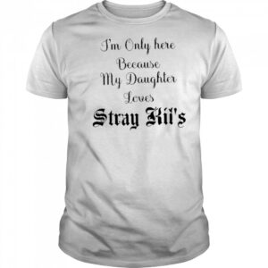 I’m Only Here Because My Daughter Loves Stray Kids shirt