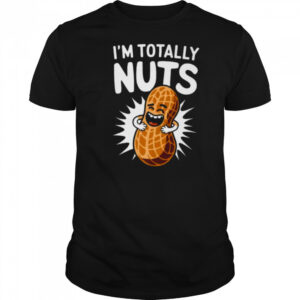 I’m Totally Nuts Funny Peanut Pun Peanuts Lover Shirt