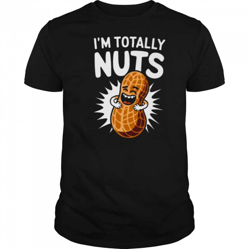 I’m Totally Nuts Funny Peanut Pun Peanuts Lover Shirt