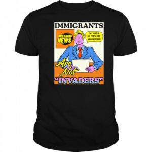 Immigrants are not invaders shirt