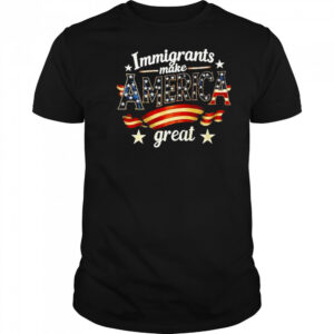 Immigrants Make America Great Special Edition Shirt