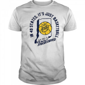 In 49 States It’s Just Basketball But This Is Indiana T-Shirt