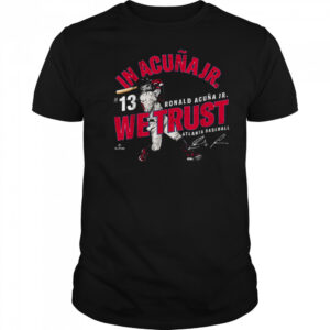 In Acuna Jr. We Trust Ronald Acuna Jr Atlanta Baseball MLBPA T Shirt