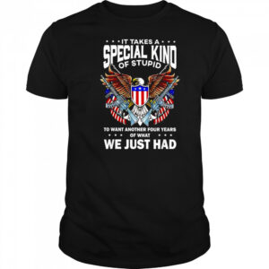 It takes a special kind of stupid to want another 4 years shirt