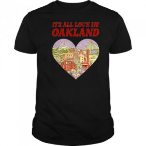 Its All Love In Oakland Shirt