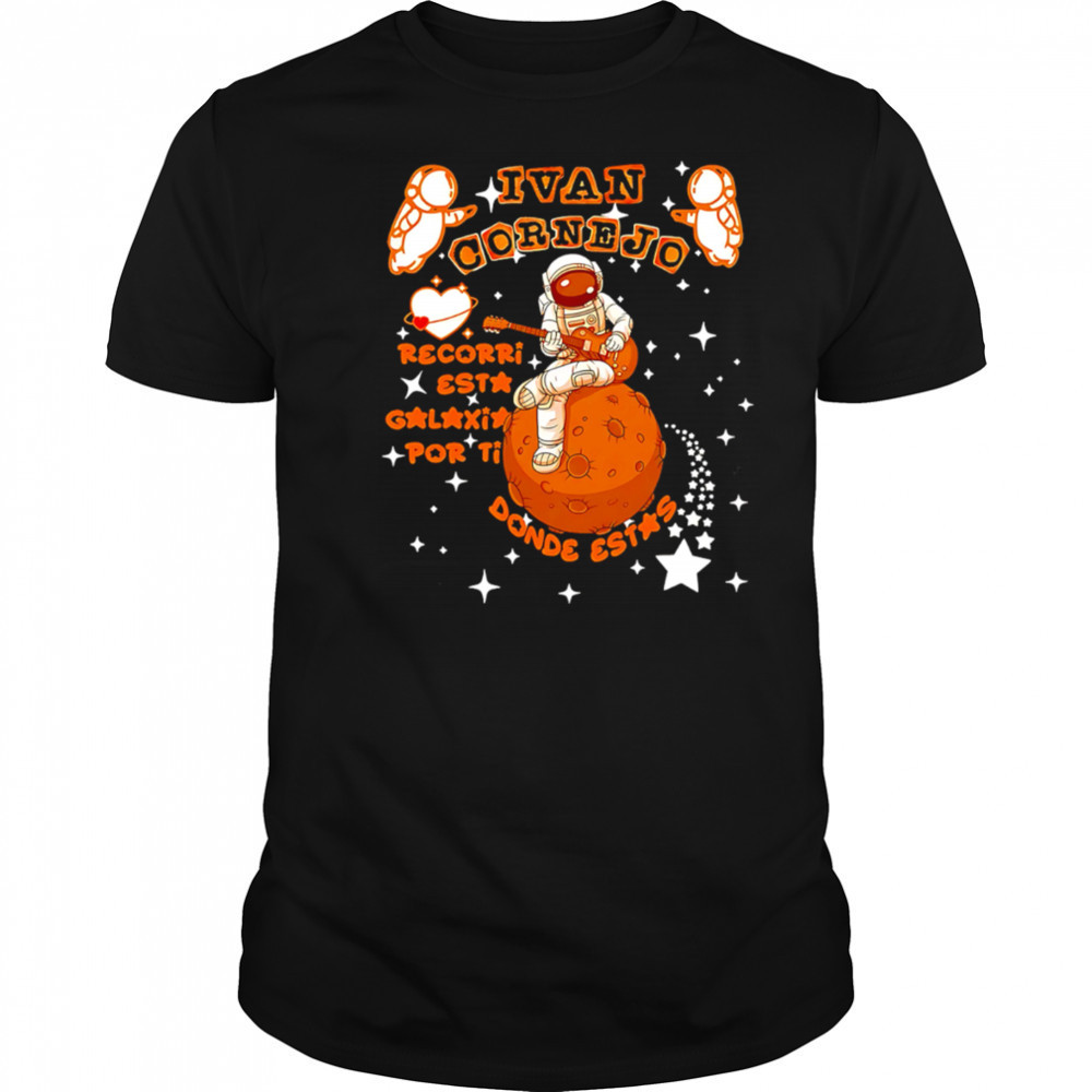 Ivan Cornejo Recorri esta galaxia por ti Donde estas Spaceman shirt