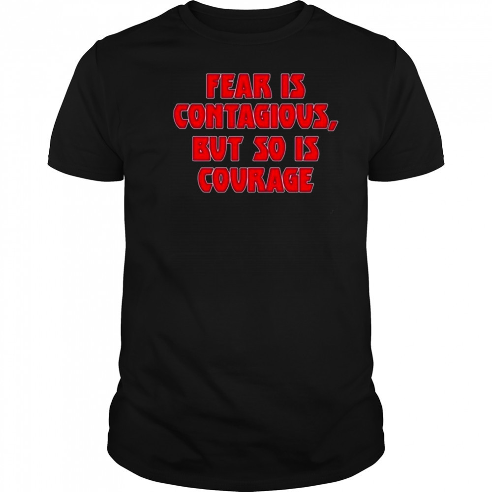 James B. Jones Wearing Fear Is Contagious But So Is Courage Shirt