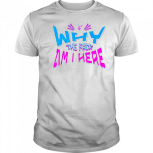 Jaypierlis Why The Fuck Am I Here T-Shirt
