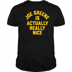 Joe Greene is Actually Really Nice shirt