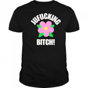 Jufucking Bitch flower shirt