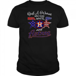 Just A Woman Who Loves Red White Blue And Houston Astros T-Shirt
